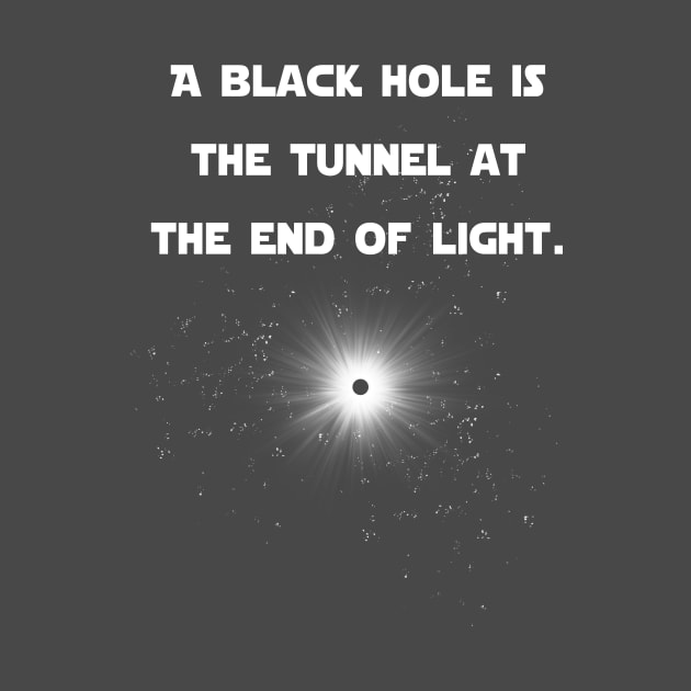 A Black Hole is the Tunnel at the End of Light by Scarebaby