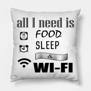 All I need is food sleep & wi-fi Funny, cool Pillow