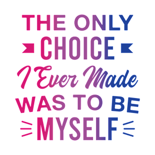 The Only Choice I Ever Made Was to Be Myself Bisexual Pride T-Shirt