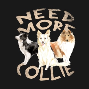 Need More Collie - Cute and Funny Dog Design T-Shirt