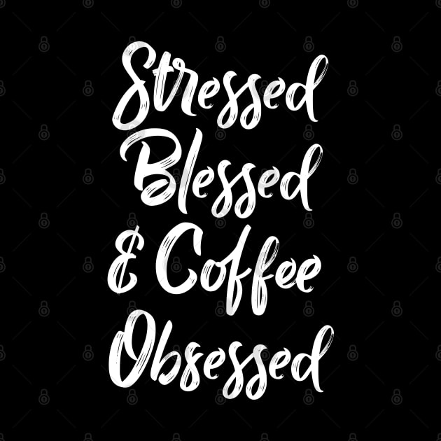 Stressed, Blessed and Coffee obsessed by YDesigns