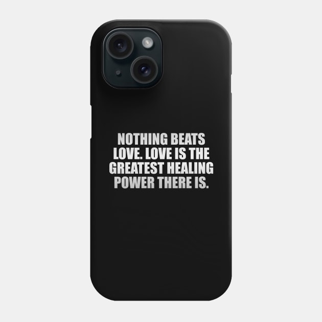 Nothing beats love. Love is the greatest healing power there is Phone Case by It'sMyTime