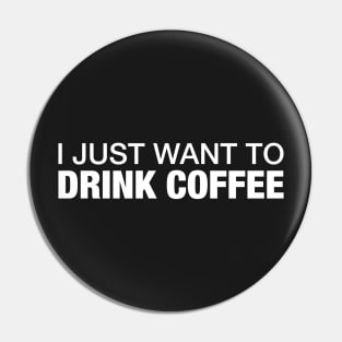 I Just Want To Drink Coffee. Pin