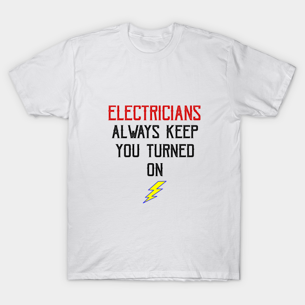 Discover Electricians Always Keep You Turned On - Funny Electrician - T-Shirt