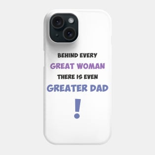 Behind every great woman there is even greater dad Phone Case
