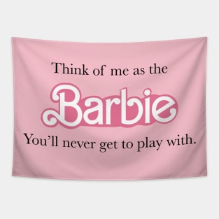 Think of me as the Barbie you will never get to play with Tapestry