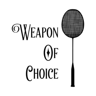 Weapon of choice badminton racket T-Shirt