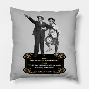 Laurel & Hardy Quotes: 'Ollie “Why Did You Get A Veterinarian?” Stan “Well I Didn’t Think His Religion Would Make Any Difference' Pillow