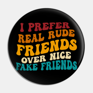 I Prefer Real Rude Friends Over Nice Fake Friends Pin