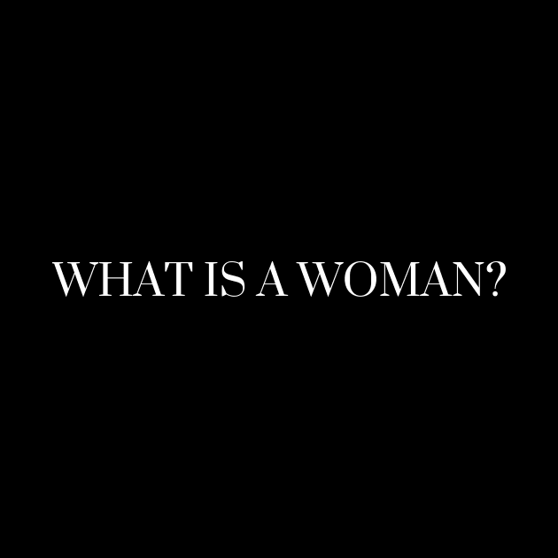 What is a Woman? by TexasRancher