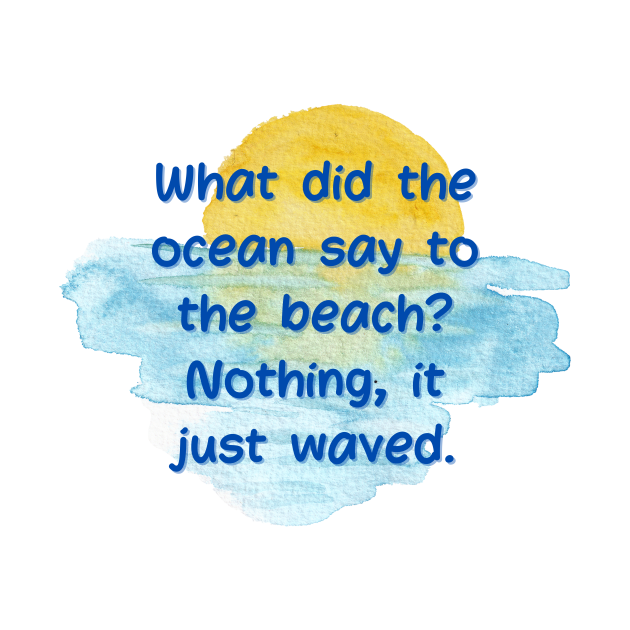 Dad Jokes : What did the ocean say to the beach? Nothing it just waved