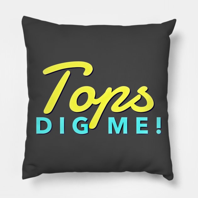 Tops Dig Me! Pillow by JasonLloyd