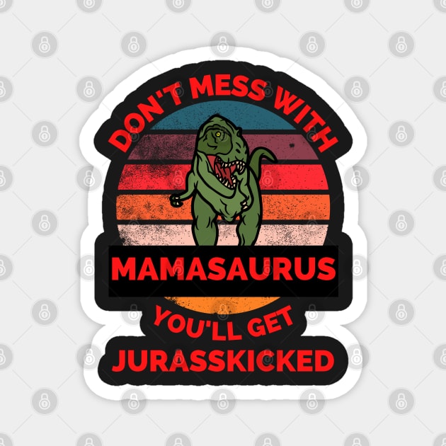 Don't Mess With Mamasaurus You'll Get Jurasskicked - Funny Dinosaur Lover Mother's Day Gift Magnet by Famgift