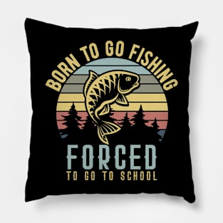 Born To Go Fishing Forced To Go To School Pillow