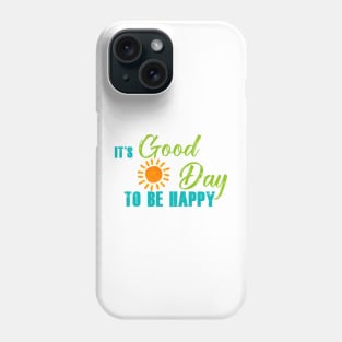 It's Good Day To Be Happy Phone Case