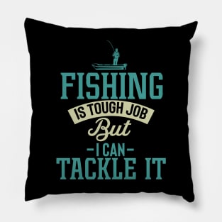 Fishing Is A Tough Job But I Can Tackle It Quote Pillow