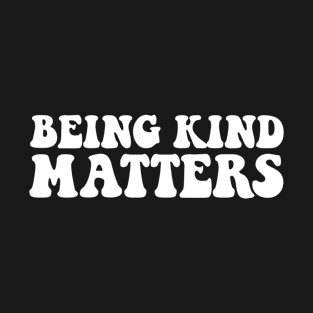 Being Kind Matters T-Shirt