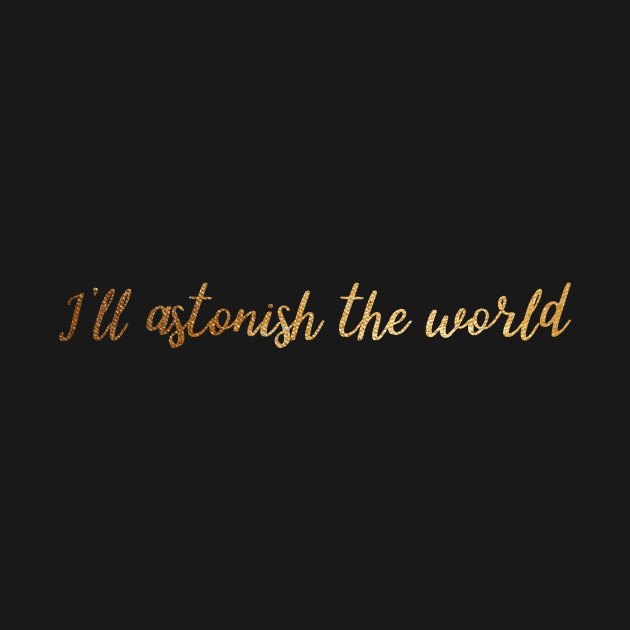 I'll Astonish the World by TheatreThoughts