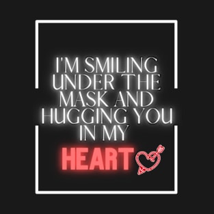 I'm Smiling Under The Mask And Hugging You In My Heart T-Shirt