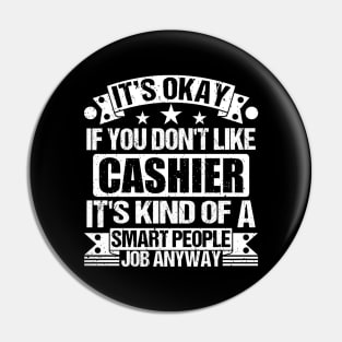 Cashier lover It's Okay If You Don't Like Cashier It's Kind Of A Smart People job Anyway Pin