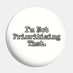 I'm Not Prioritizing That. Pin