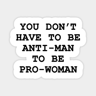 you don't have to be anti-man to be pro-women Magnet