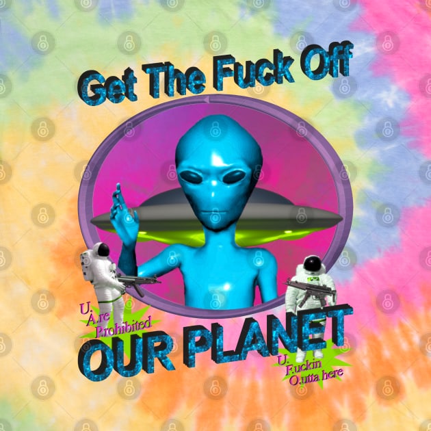 Get Off Our Planet - Alien UFO Funny Sci Fi Retro Neon 90's Y2K (color variant 1) by blueversion