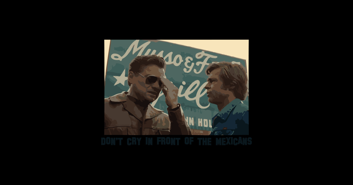 DON’T CRY IN FRONT OF THE MEXICANS - Once Upon A Time In Hollywood