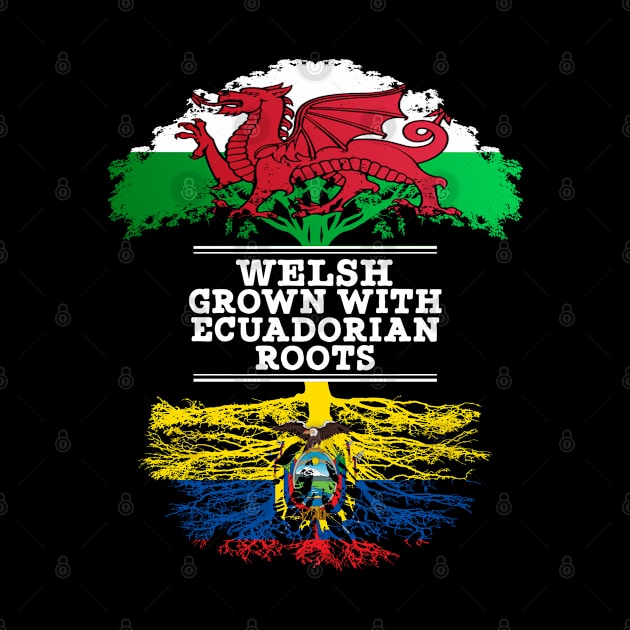 Welsh Grown With Ecuadorian Roots - Gift for Ecuadorian With Roots From Ecuador by Country Flags