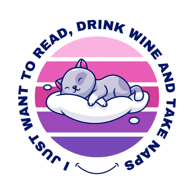 I Just Want to Read, Drink Wine and Take Naps by Digital Mag Store