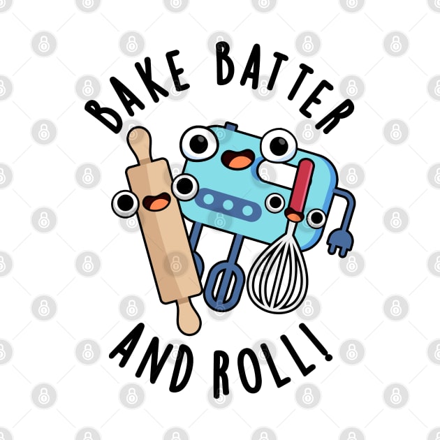 Bake Batter And Roll Funny Baking Pun by punnybone