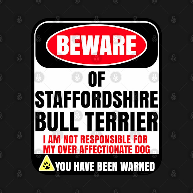 Beware of Staffordshire Bull Terrier I Am Not Responsible For My Over Affectionate Dog You Have Been Warned - Gift For Staffordshire Bull Terrier Dog Lover by HarrietsDogGifts