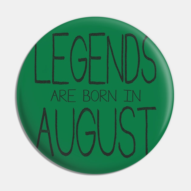 Legends Are Born In August - black Pin by ahgee