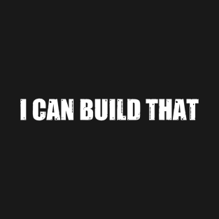 I Can Build That T-Shirt