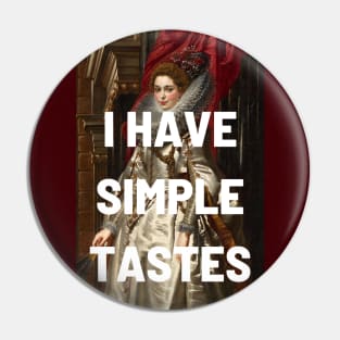 I HAVE SIMPLE TASTES - classic portrait updated with tongue in cheek caption in white Pin