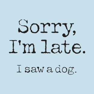 Sorry I'm Late I Saw a Dog Funny Puppy Dog Lovers T-Shirt