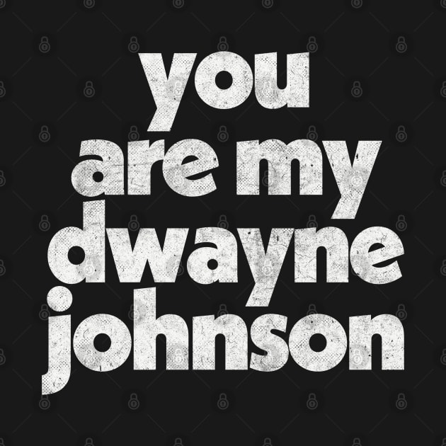 You Are My Dwayne Johnson Fan Art Design by DankFutura