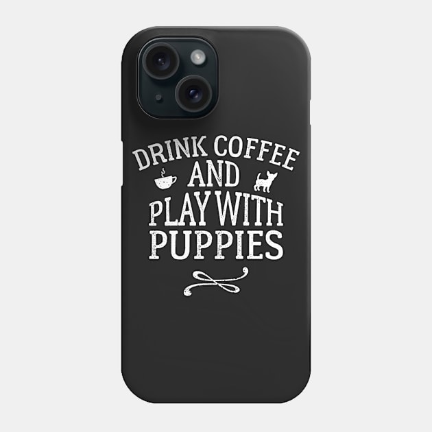 Drink Coffee and Play With Puppies Phone Case by ThreadsMonkey