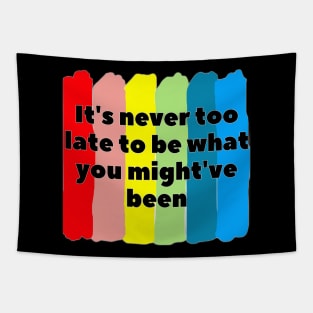 It's never too late to be what you might've been Tapestry