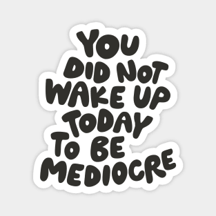 You Did Not Wake Up Today to Be Mediocre in Black and White Magnet