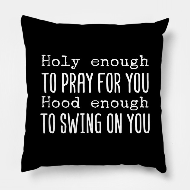 Holy Enough To Pray For You Hood Enough To Swing On You - Holy Hood - Pillow | TeePublic