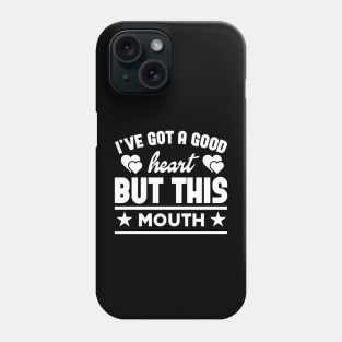 I've Got A Good Heart But This Mouth Phone Case