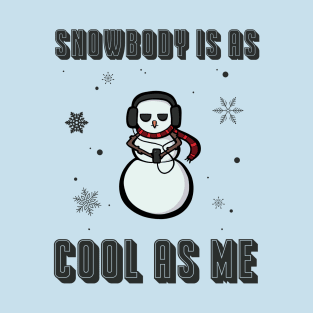Snowbody is as Cool As Me T-Shirt