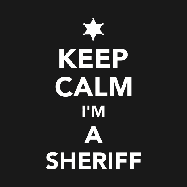 Keep calm I'm a Sheriff by Designzz