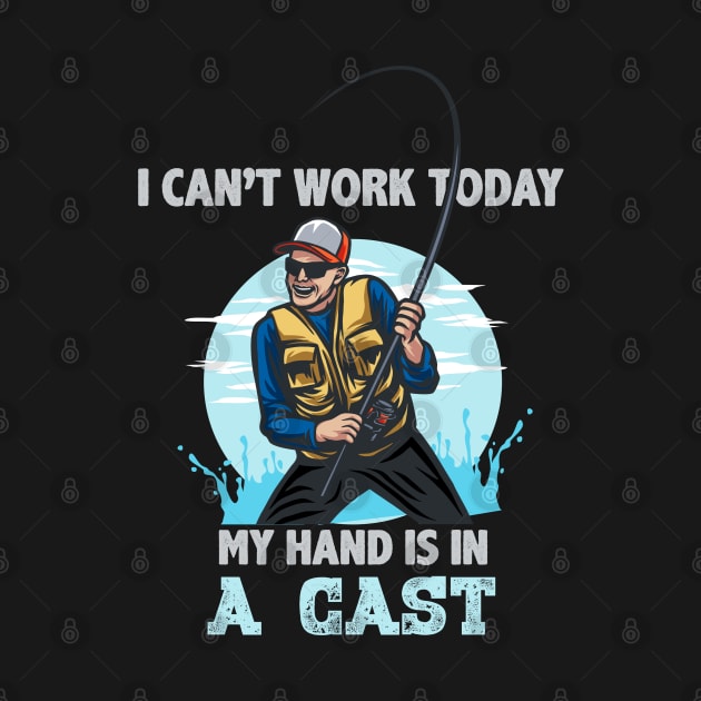 I can't work today my hand is in a cast Funny Fishing Lover T-Shirt - Fishermen Gift - Fishing Themed by RRADesign