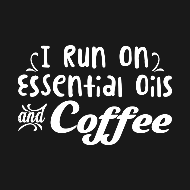 I Run On Essential Oils Coffee' Essential Oil by ourwackyhome