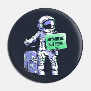 Anywhere but Here - Funny Ironic Space Astronaut Gift Pin