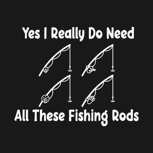 Yes I Really Do Need All These Fishing Rods Funny Quote Rod Design T-Shirt