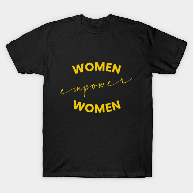 Women empower women | Women power gift - Empowered Girls - T-Shirt