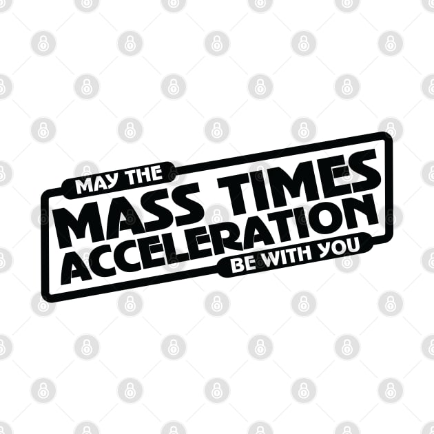 Mass Times Acceleration by ScienceCorner